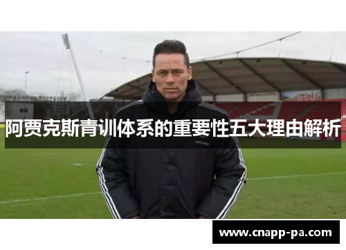 阿贾克斯青训体系的重要性五大理由解析