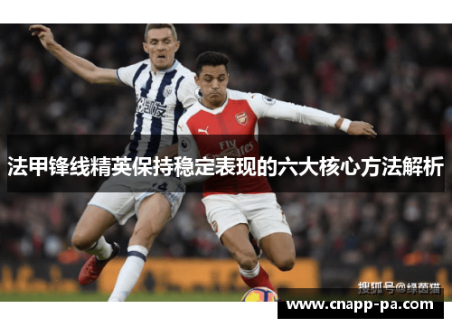 法甲锋线精英保持稳定表现的六大核心方法解析