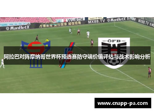阿拉巴对阵摩纳哥世界杯预选赛防守端价值评估与战术影响分析