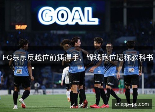 FC东京反越位前插得手，锋线跑位堪称教科书